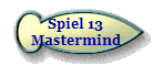 Spiel 13
Mastermind