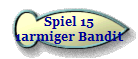 Spiel 15
1armiger Bandit