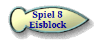 Spiel 8
Eisblock